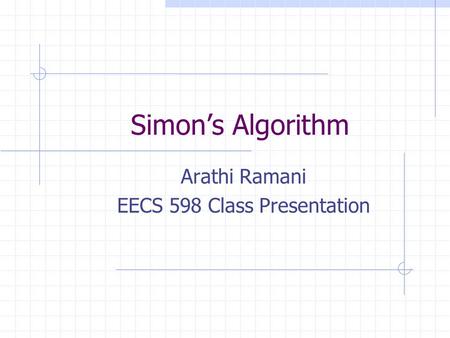 Simon’s Algorithm Arathi Ramani EECS 598 Class Presentation.