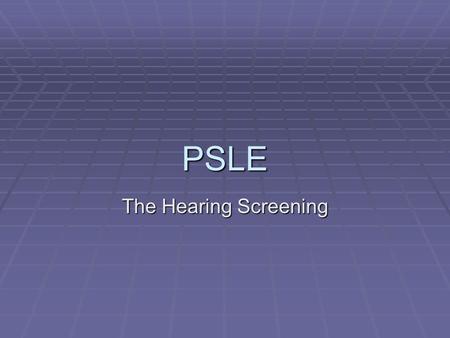PSLE The Hearing Screening. Hearing Screening  Follow directions on the Language Test Cabinet in the materials room on the correct protocol for screening.