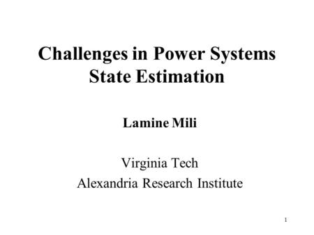 1 Challenges in Power Systems State Estimation Lamine Mili Virginia Tech Alexandria Research Institute.