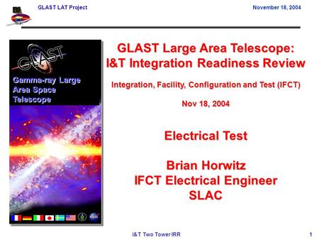 GLAST LAT Project November 18, 2004 I&T Two Tower IRR 1 GLAST Large Area Telescope: I&T Integration Readiness Review Integration, Facility, Configuration.