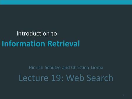 Introduction to Information Retrieval Introduction to Information Retrieval Hinrich Schütze and Christina Lioma Lecture 19: Web Search 1.