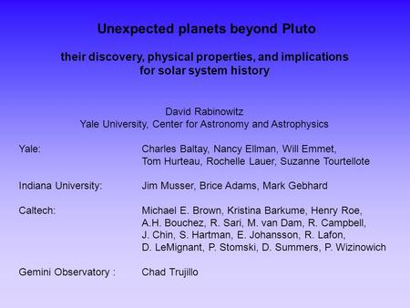 Unexpected planets beyond Pluto their discovery, physical properties, and implications for solar system history David Rabinowitz Yale University, Center.