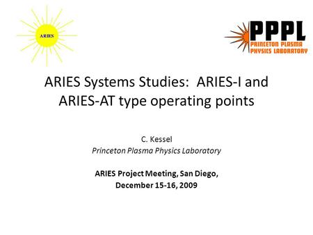 ARIES Systems Studies: ARIES-I and ARIES-AT type operating points C. Kessel Princeton Plasma Physics Laboratory ARIES Project Meeting, San Diego, December.