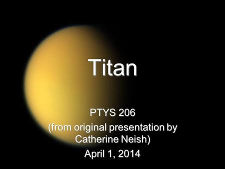 Titan PTYS 206 (from original presentation by Catherine Neish) April 1, 2014.