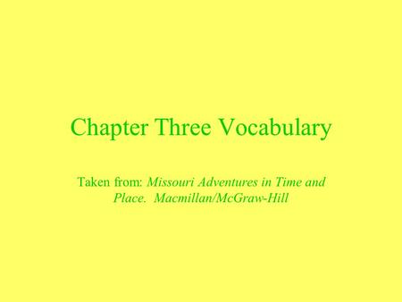 Chapter Three Vocabulary Taken from: Missouri Adventures in Time and Place. Macmillan/McGraw-Hill.
