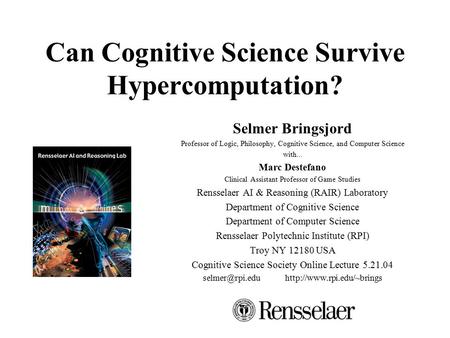Can Cognitive Science Survive Hypercomputation? Selmer Bringsjord Professor of Logic, Philosophy, Cognitive Science, and Computer Science with... Marc.