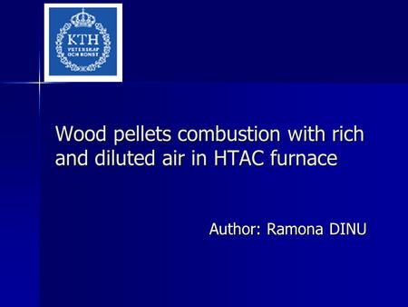 Wood pellets combustion with rich and diluted air in HTAC furnace Author: Ramona DINU.