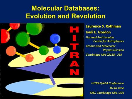 Molecular Databases: Evolution and Revolution Laurence S. Rothman Iouli E. Gordon Harvard-Smithsonian Center for Astrophysics Atomic and Molecular Physics.