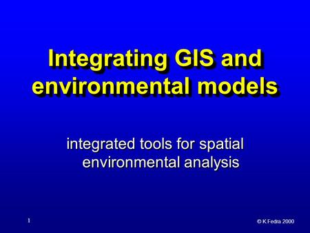 © K.Fedra 2000 1 Integrating GIS and environmental models integrated tools for spatial environmental analysis.