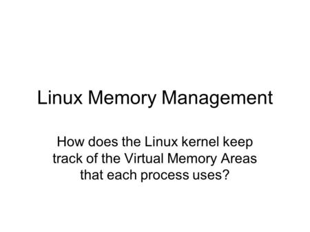 Linux Memory Management How does the Linux kernel keep track of the Virtual Memory Areas that each process uses?