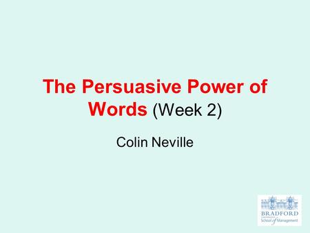 The Persuasive Power of Words (Week 2) Colin Neville.