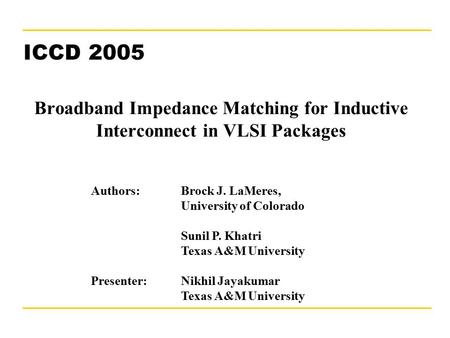 October 5, 2005“Broadband Impedance Matching”1 Broadband Impedance Matching for Inductive Interconnect in VLSI Packages ICCD 2005 Authors: Brock J. LaMeres,