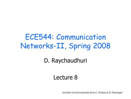 ECE544: Communication Networks-II, Spring 2008 D. Raychaudhuri Lecture 8 Includes tutorial materials from C. Perkins & D. Reininger.