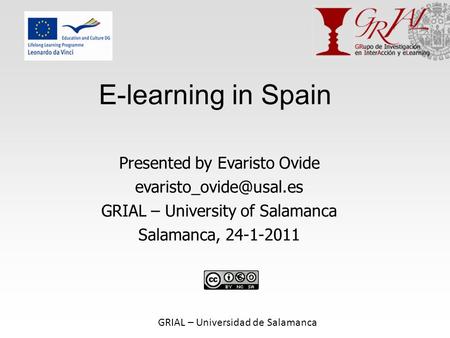 GRIAL – Universidad de Salamanca E-learning in Spain Presented by Evaristo Ovide GRIAL – University of Salamanca Salamanca, 24-1-2011.