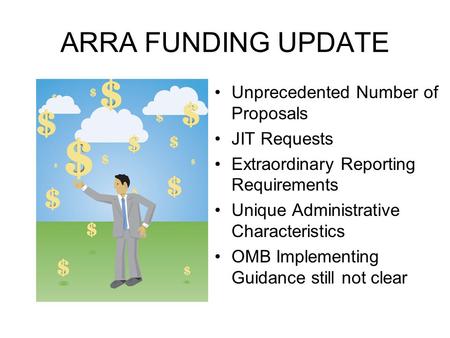 ARRA FUNDING UPDATE Unprecedented Number of Proposals JIT Requests Extraordinary Reporting Requirements Unique Administrative Characteristics OMB Implementing.