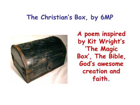 The Christian’s Box, by 6MP A poem inspired by Kit Wright’s ‘The Magic Box’, The Bible, God’s awesome creation and faith.