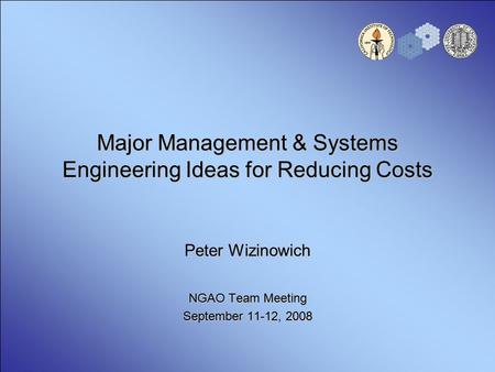 Major Management & Systems Engineering Ideas for Reducing Costs Peter Wizinowich NGAO Team Meeting September 11-12, 2008.