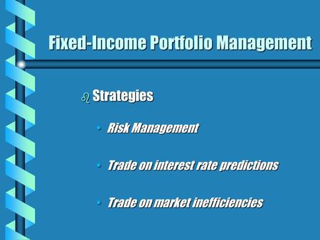 Fixed-Income Portfolio Management b Strategies Risk ManagementRisk Management Trade on interest rate predictionsTrade on interest rate predictions Trade.