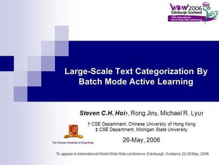 Large-Scale Text Categorization By Batch Mode Active Learning Steven C.H. Hoi †, Rong Jin ‡, Michael R. Lyu † † CSE Department, Chinese University of Hong.