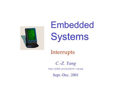 Embedded Systems Interrupts C.-Z. Yang  Sept.-Dec. 2001.