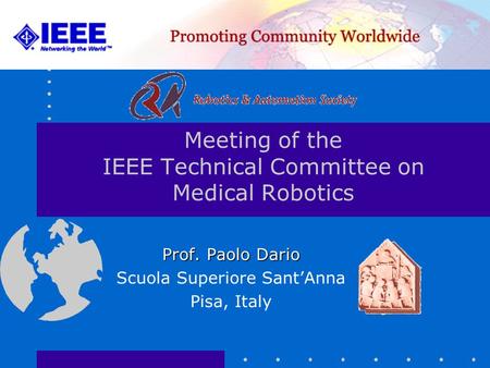 Meeting of the IEEE Technical Committee on Medical Robotics Prof. Paolo Dario Scuola Superiore Sant’Anna Pisa, Italy.