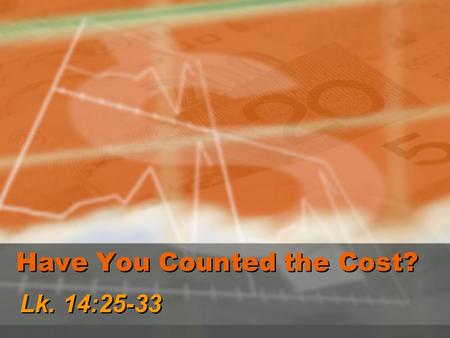 Have You Counted the Cost? Lk. 14:25-33. 2 Jesus was not a crowd- pleaser (Lk. 14:25-27) His teaching did not change in order to hold on to followers.
