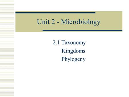 Unit 2 - Microbiology 2.1 Taxonomy Kingdoms Phylogeny.