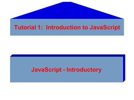 Tutorial 1: Introduction to JavaScript JavaScript - Introductory.