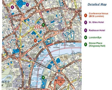 2 3 1 5 4 1 3 4 5 Conference Venue (BCS London) 2 St. Giles Hotel Radisson Hotel London Eye Dinner Place (Kingsway Hall) Detailed Map.
