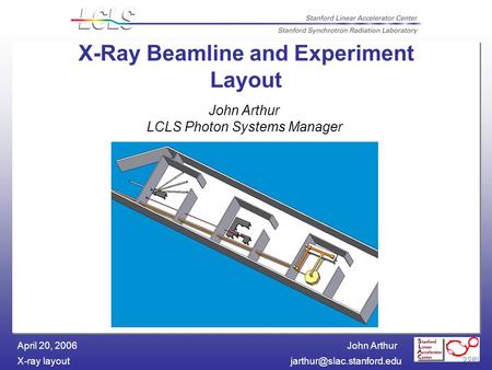 John Arthur X-ray April 20, 2006 X-Ray Beamline and Experiment Layout John Arthur LCLS Photon Systems Manager.