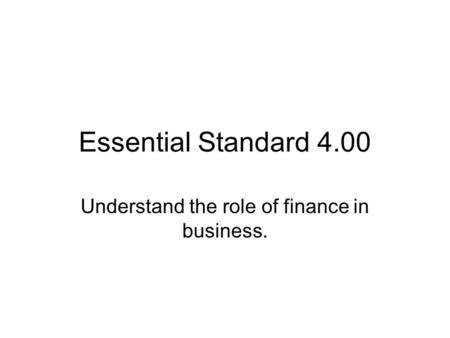 Essential Standard 4.00 Understand the role of finance in business.