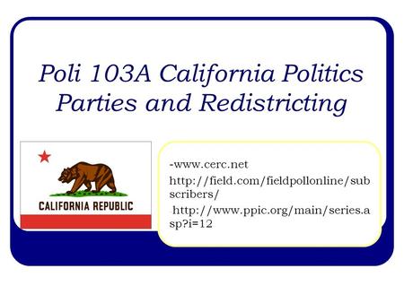 Poli 103A California Politics Parties and Redistricting -www.cerc.net  scribers/ -