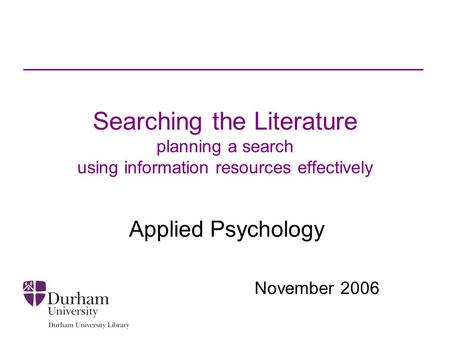Searching the Literature planning a search using information resources effectively Applied Psychology November 2006.