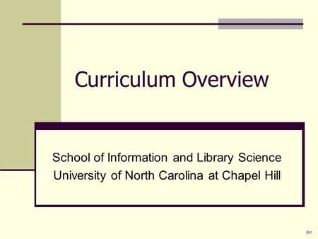 Curriculum Overview School of Information and Library Science University of North Carolina at Chapel Hill BM.