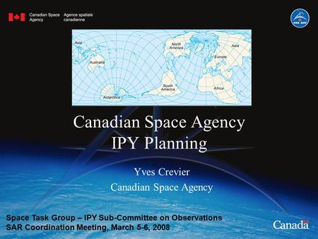 Canadian Space Agency IPY Planning Yves Crevier Canadian Space Agency Space Task Group – IPY Sub-Committee on Observations SAR Coordination Meeting, March.