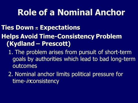 Role of a Nominal Anchor Ties Down  Expectations Helps Avoid Time-Consistency Problem (Kydland – Prescott) 1. The problem arises from pursuit of short-term.