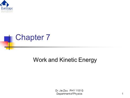 Dr. Jie Zou PHY 1151G Department of Physics1 Chapter 7 Work and Kinetic Energy.
