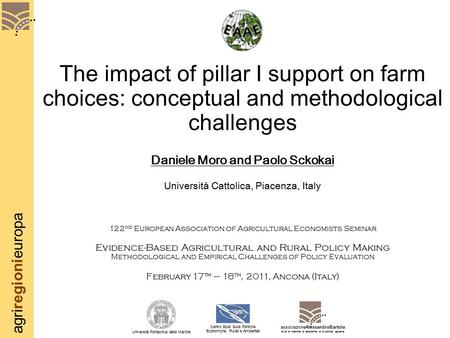 Agriregionieuropa The impact of pillar I support on farm choices: conceptual and methodological challenges Daniele Moro and Paolo Sckokai Università Cattolica,