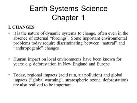 Earth Systems Science Chapter 1 I. CHANGES it is the nature of dynamic systems to change, often even in the absence of external “forcings”. Some important.