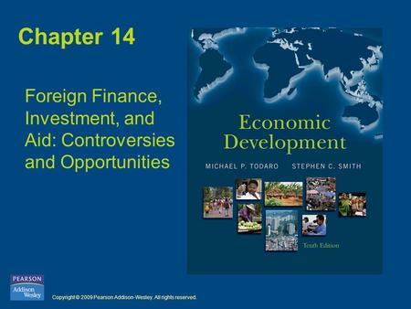 Copyright © 2009 Pearson Addison-Wesley. All rights reserved. Chapter 14 Foreign Finance, Investment, and Aid: Controversies and Opportunities.