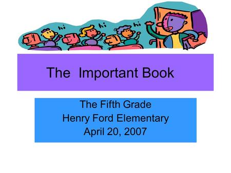 The Important Book The Fifth Grade Henry Ford Elementary April 20, 2007.