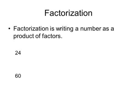 Factorization Factorization is writing a number as a product of factors. 24 60.