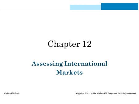 Chapter 12 Assessing International Markets McGraw-Hill/Irwin Copyright © 2012 by The McGraw-Hill Companies, Inc. All rights reserved.