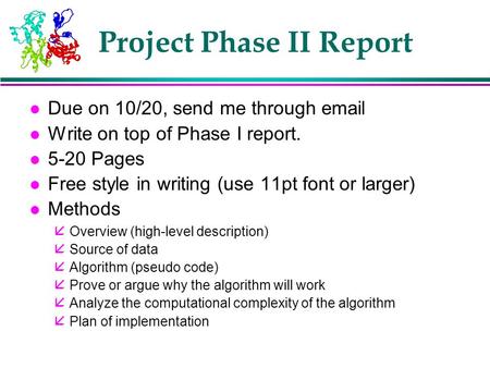 Project Phase II Report l Due on 10/20, send me through email l Write on top of Phase I report. l 5-20 Pages l Free style in writing (use 11pt font or.