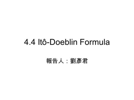 4.4 Itô-Doeblin Formula 報告人：劉彥君.