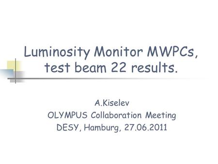 Luminosity Monitor MWPCs, test beam 22 results. A.Kiselev OLYMPUS Collaboration Meeting DESY, Hamburg, 27.06.2011.