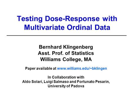 Testing Dose-Response with Multivariate Ordinal Data Bernhard Klingenberg Asst. Prof. of Statistics Williams College, MA Paper available at www.williams.edu/~bklingen.