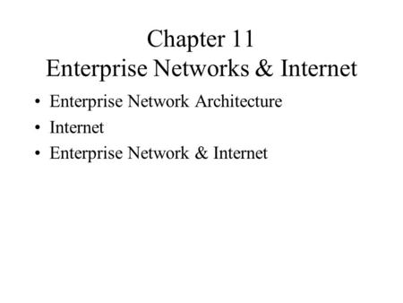 Chapter 11 Enterprise Networks & Internet Enterprise Network Architecture Internet Enterprise Network & Internet.
