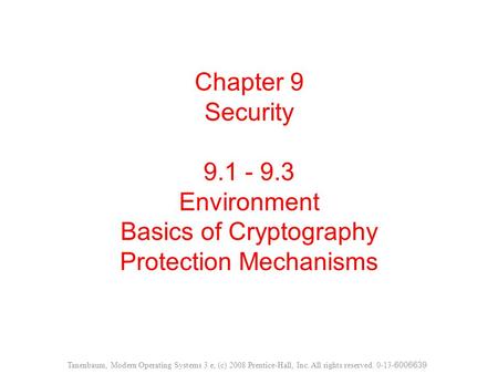Chapter 9 Security 9.1 - 9.3 Environment Basics of Cryptography Protection Mechanisms Tanenbaum, Modern Operating Systems 3 e, (c) 2008 Prentice-Hall,