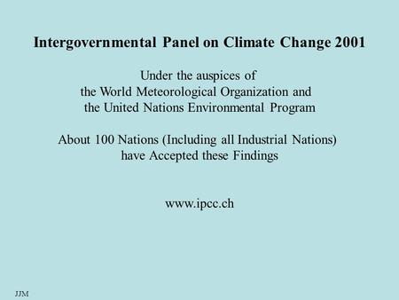 JJM Intergovernmental Panel on Climate Change 2001 Under the auspices of the World Meteorological Organization and the United Nations Environmental Program.